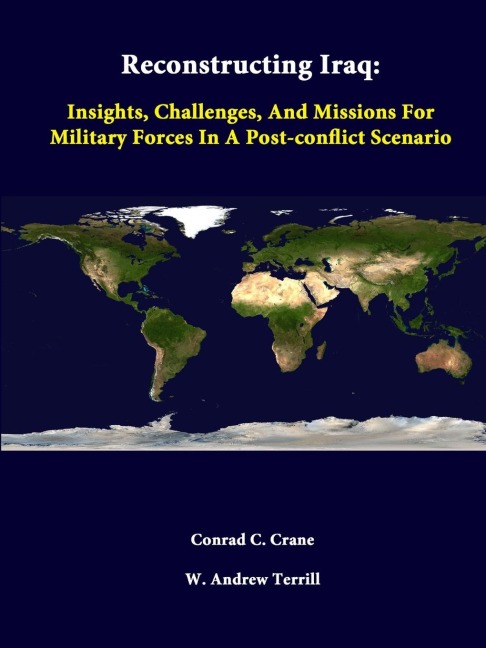 Reconstructing Iraq: Insights, Challenges, And Missions For Military Forces In A Post-Conflict Scenario
