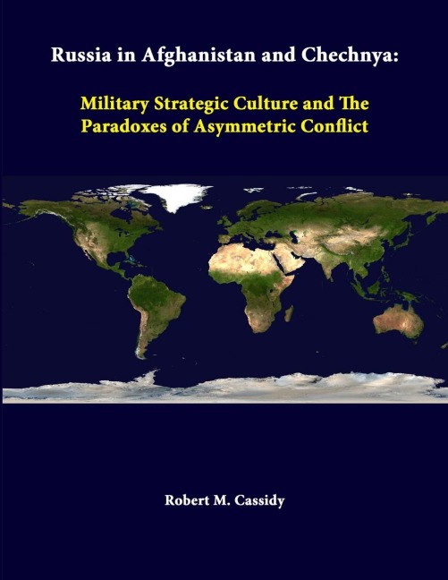 Russia In Afghanistan And Chechnya: Military Strategic Culture And The Paradoxes Of Asymmetric Conflict