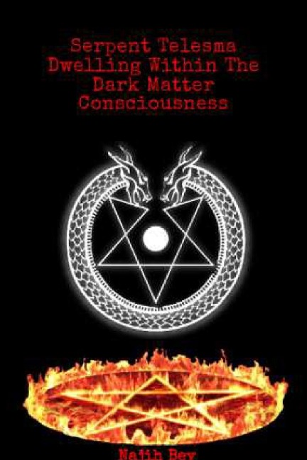 Serpent Telesma Dwelling Within the Dark Matter Consciousness: The Ultimate Battle For Supremacy Vol. 1