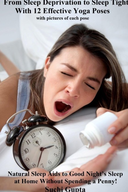 From Sleep Deprivation to Sleep Tight With 12 Effective Yoga Poses: Natural Sleep Aids to Good Nights Sleep at Home Without Spending a Penny
