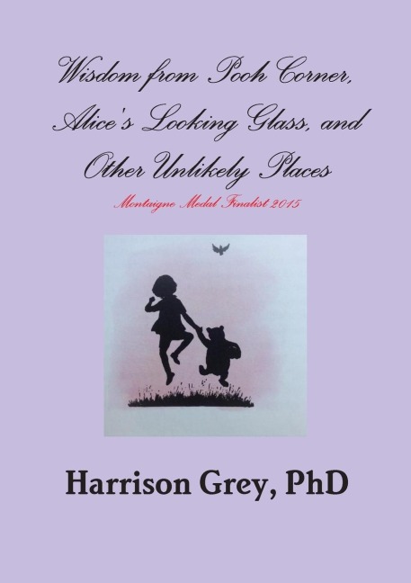 Wisdom from Pooh Corner, Alices Looking Glass, and Other Unlikely Places