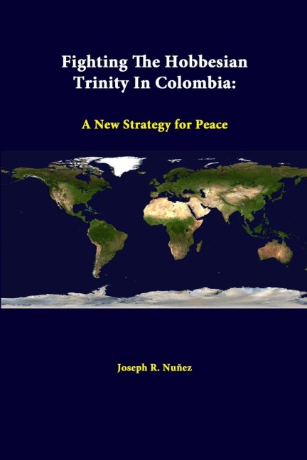 Fighting The Hobbesian Trinity In Colombia: A New Strategy For Peace