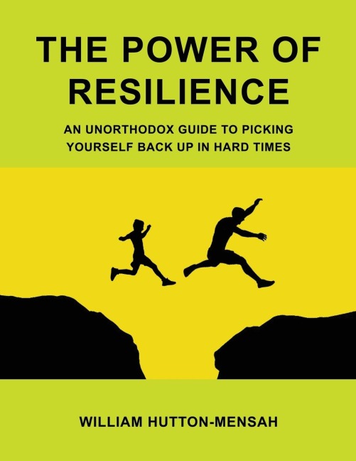 THE POWER OF RESILIENCE: AN UNORTHODOX GUIDE TO PICKING YOURSELF BACK UP IN HARD TIMES