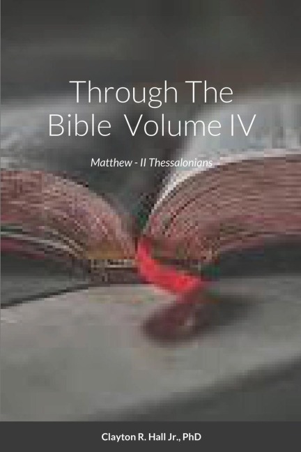 Through The Bible IV: Matthew - II Thessalonians