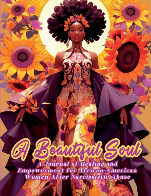 A Beautiful Soul:  A Journal of Healing and Empowerment for  African-American Women After Narcissistic Abuse: Breaking Chains and Building Triumph