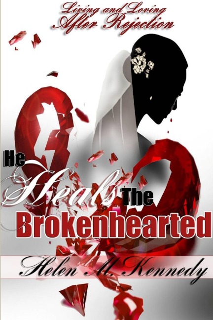 He Heals The Brokenhearted: Living and Loving After Rejection