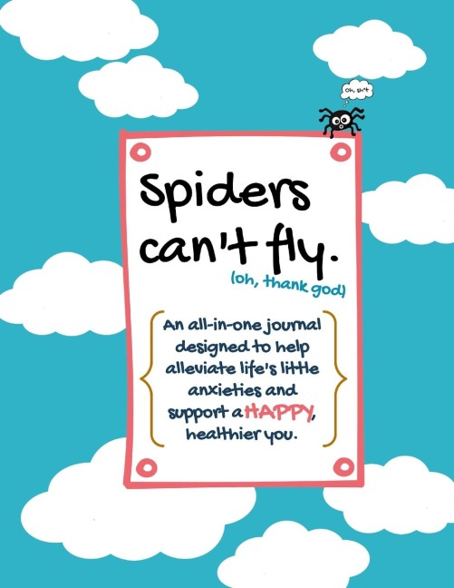 Spiders cant fly.: An all-in-one journal designed to help alleviate lifes little anxieties and support a HAPPY, healthier you.