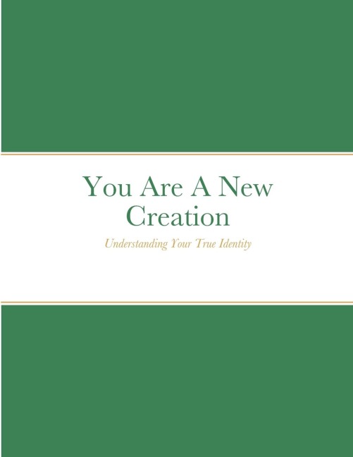 You Are A New Creation: Understanding Your True Identity