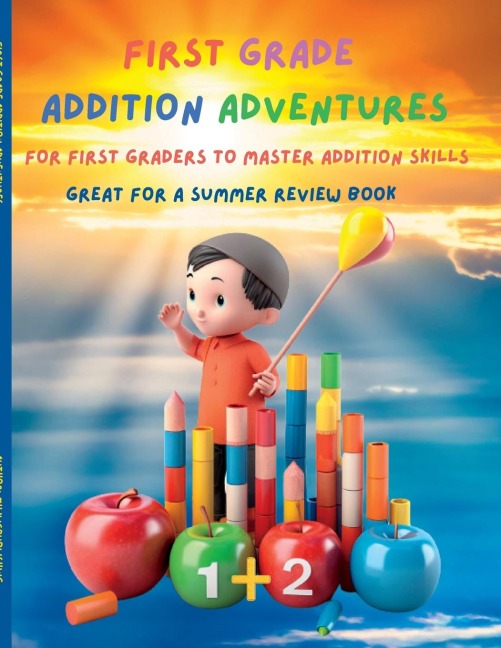 FIRST GRADE MATH ADDITION ADVENTURE MASTERY: Fun-filled Activities and Practice for First Grade Addition Mastery