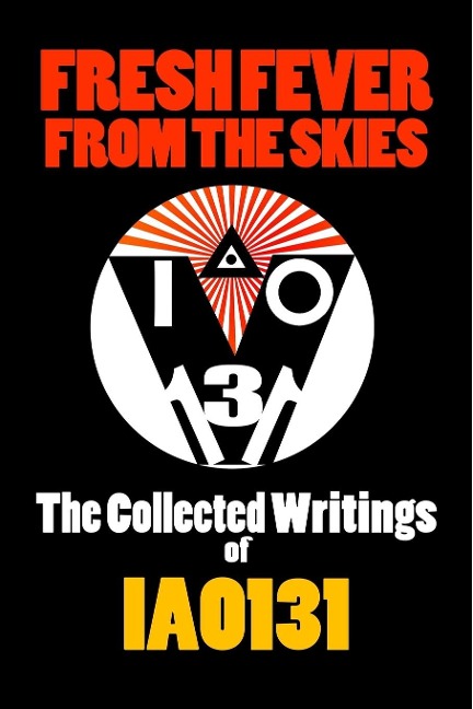 Fresh Fever From the Skies: The Collected Writings of IAO131