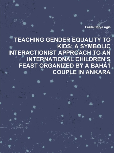 TEACHING GENDER EQUALITY TO KIDS: A SYMBOLIC INTERACTIONIST APPROACH TO AN INTERNATIONAL CHILDRENS FEAST ORGANIZED BY A BAHÁÍ COUPLE IN ANKARA