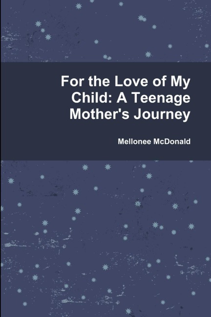 For the Love of My Child: A Teenage Mothers Journey