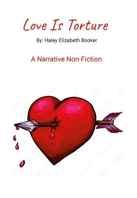 Love Is Torture: By: Haley Elizabeth Booker