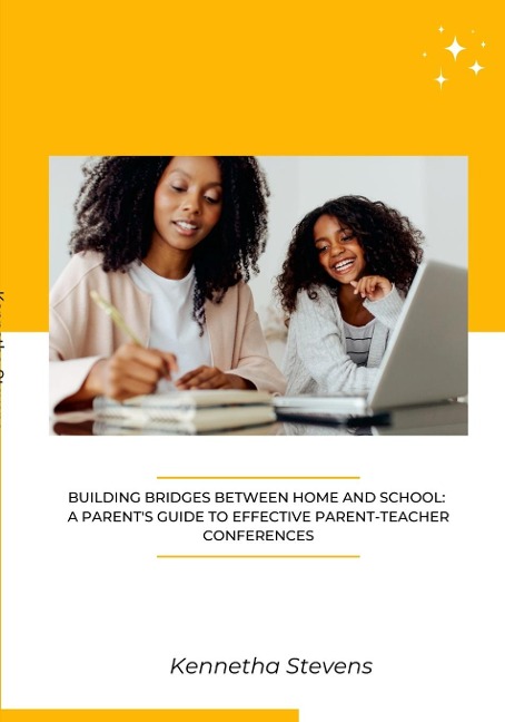 Building Bridges Between Home and School: A Parents Guide to Effective Parent-Teacher Conferences
