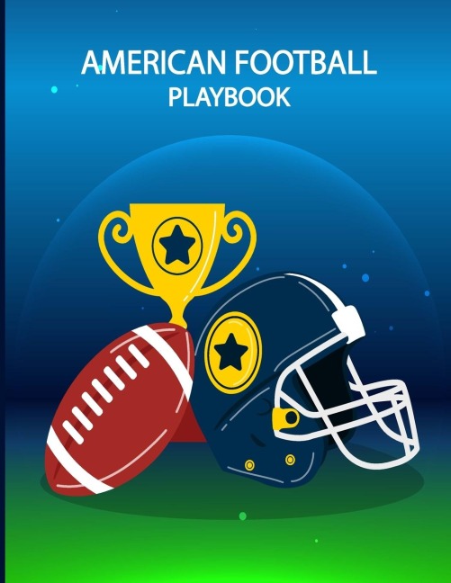 American Football Playbook: Build Own Plays, Strategize and Create Winning Game Plans with Field Diagrams Notebook for Drawing Up Plays, Scouting and Creating Drills for Coaches and Players