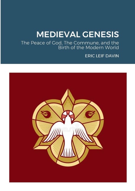 MEDIEVAL GENESIS: The Peace of God, The Commune, and the Birth of the Modern World