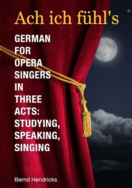 Ach ich fühls - German for Opera Singers in Three Acts: Studying, Speaking, Singing