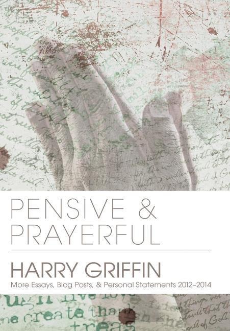 Pensive and Prayerful: More Essays, Blog Posts, and Personal Statements 2012-2014