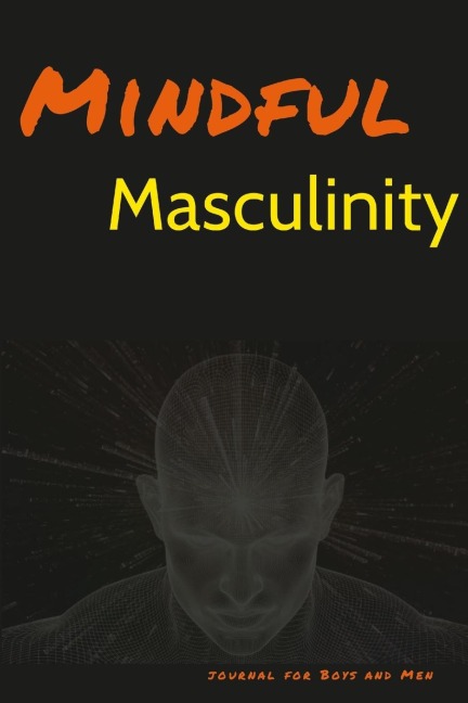 Mindful Masculinity: journal for Boys and Men