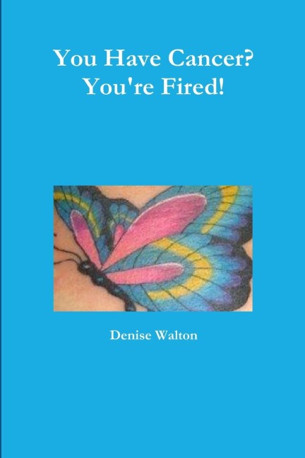 You Have Cancer?  Youre Fired!