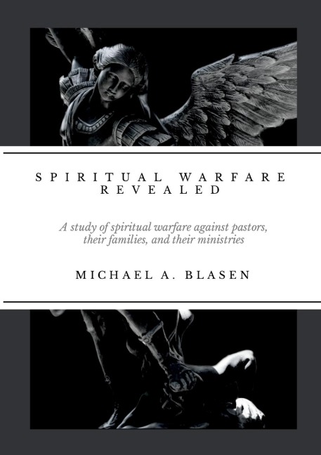 Spiritual Warfare Revealed: A Study of Spiritual Warfare Against Pastors, their Families, and their Ministries