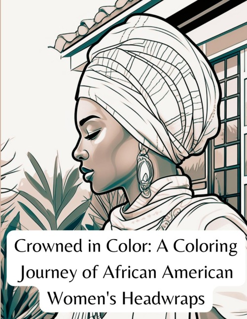 Crowned in Color: A Coloring Journey of African American Womens Headwraps