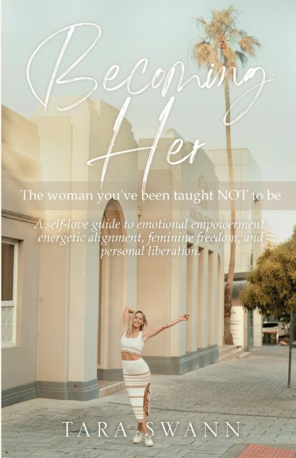 BECOMING HER: The woman youve been taught NOT to be. A self-love guide to emotional empowerment, energetic alignment, feminine freedom, and personal liberation.