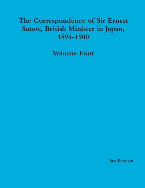 The Correspondence of Sir Ernest Satow, British Minister in Japan, 1895-1900 - Volume Four