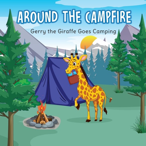 Around the Campfire Gerry the Giraffe Goes Camping