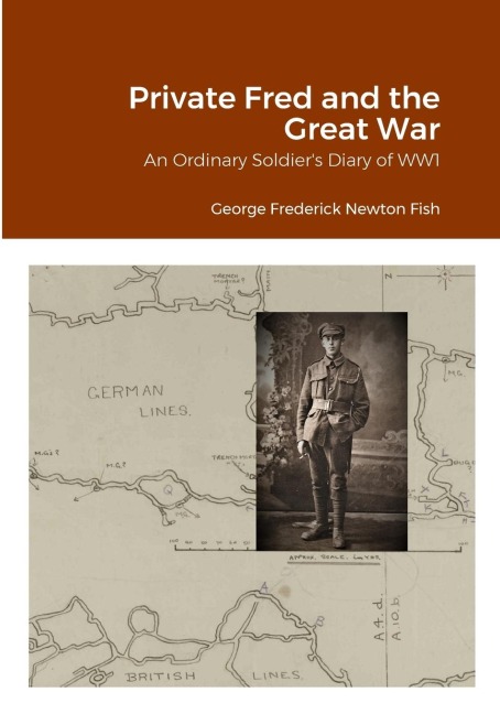 Private Fred and the Great War: An Ordinary Soldiers Diary of WW1