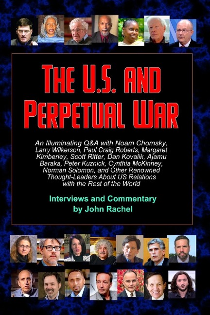 The U.S. and Perpetual War: An Illuminating Q&A with Noam Chomsky, Larry Wilkerson, Paul Craig Roberts, Margaret Kimberley, Scott Ritter, Dan Kovalik, Ajamu Baraka, Cynthia McKinney, Norman Solomon, and Other Renowned Thought-Leaders About US Relations wi