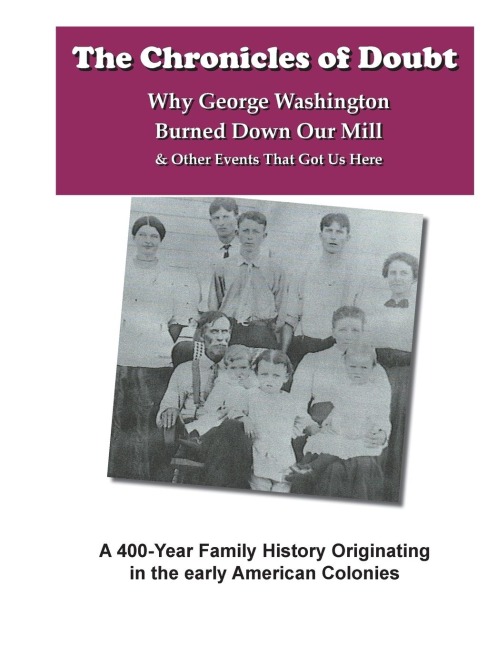 The Chronicles of Doubt: Why George Washington Burned Down Our Mill And Other Stories of Our Family History