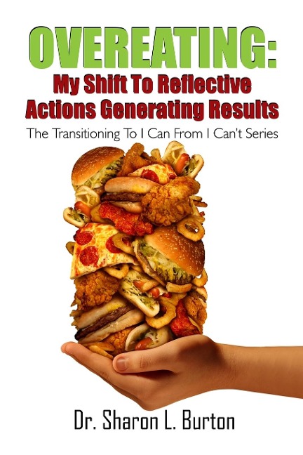 Overeating: My Shift to Reflective Actions Generating Results: The Transitioning to I Can from I Cant Series