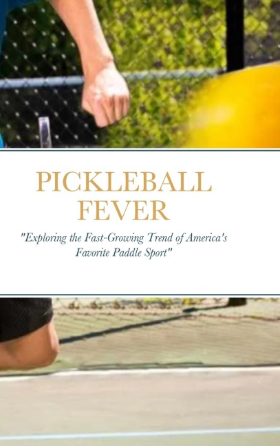 PICKLEBALL FEVER: Exploring the Fast-Growing Trend of Americas Favorite Paddle Sport