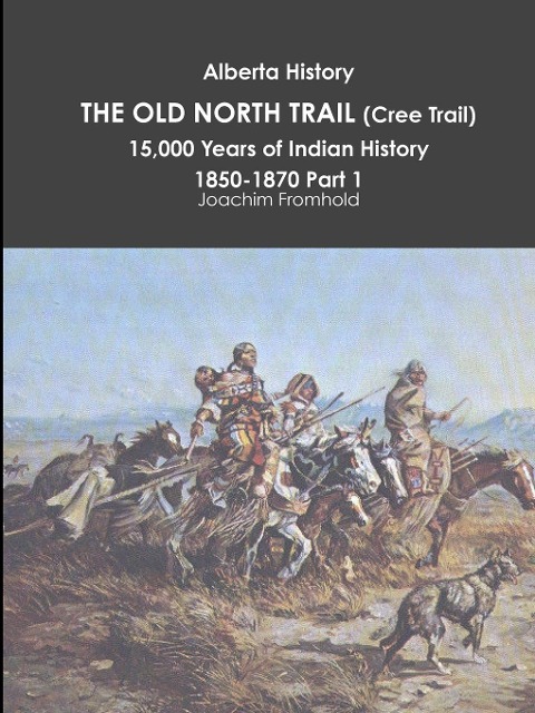 Alberta History: THE OLD NORTH TRAIL (Cree Trail), 15,000 Years of Indian History: 1850-1870 Part 1