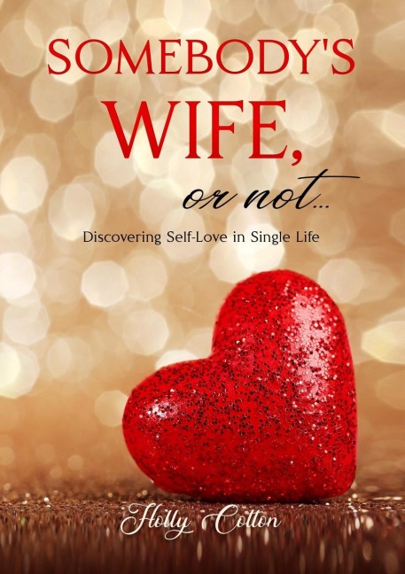 Somebodys Wife, or Not...: Discovering Self-Love in Single Life