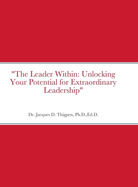 The Leader Within: Unlocking Your Potential for Extraordinary Leadership