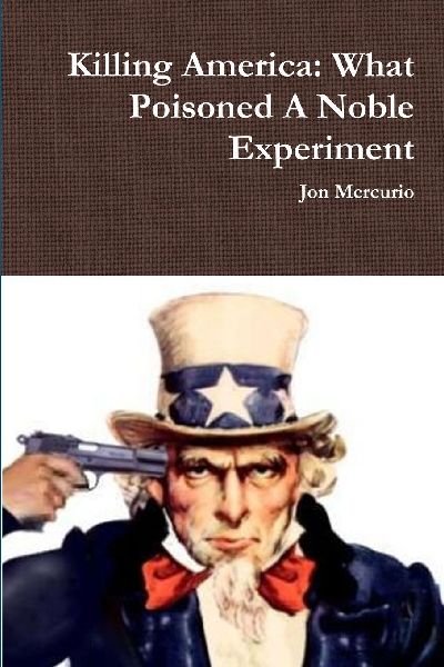Killing America: What Poisoned A Noble Experiment