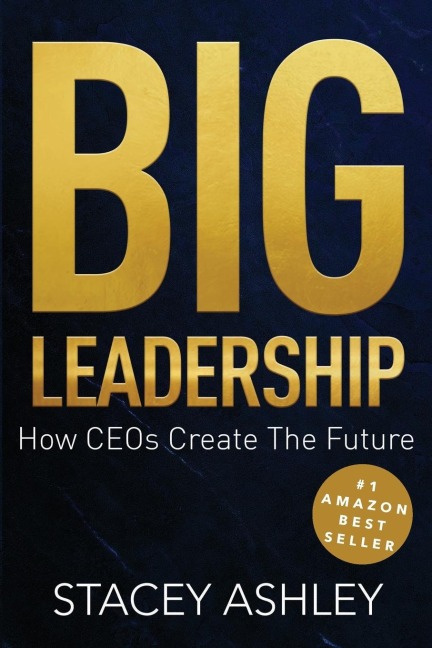 BIG LEADERSHIP: How CEOs Create The Future