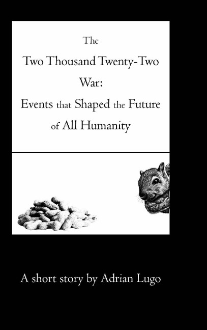 The Two Thousand Twenty-Two War: Events that Shaped the Future of All Humanity