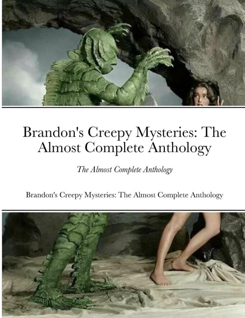 Brandons Creepy Mysteries: The Almost Complete Anthology