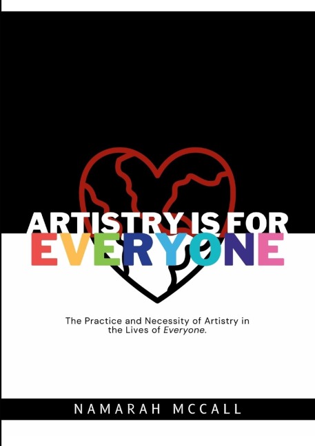 Artistry is for Everyone: The Practice and Necessity of Artistry in the Lives of Everyone