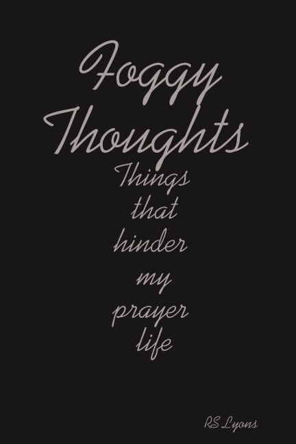 Foggy Thoughts: Things that hinder my prayer life