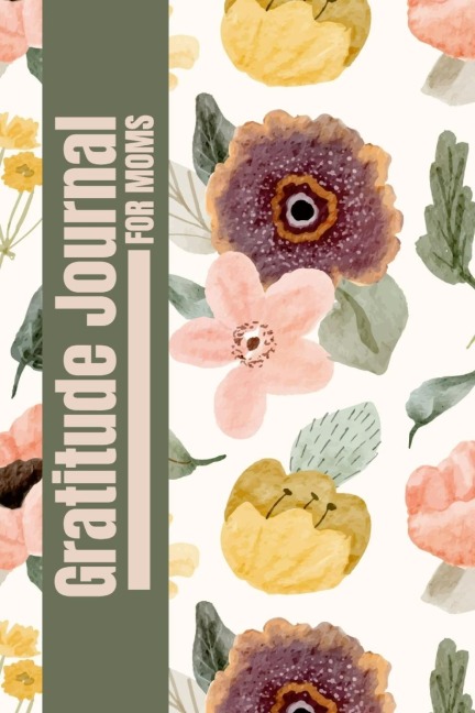 Gratitude Journal for Moms: A Heartfelt Gratitude Journal for Moms to Reflect, Appreciate, and Celebrate Lifes Blessings