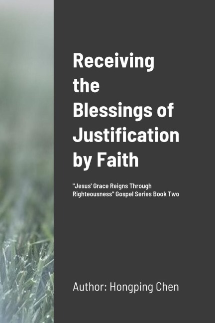 Receiving the Blessings of Justification by Faith: Jesus Grace Reigns Through Righteousness Gospel Series Book Two