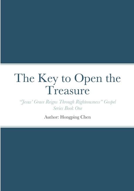 The Key to Open the Treasure: Jesus Grace Reigns Through Righteousness Gospel Series Book One