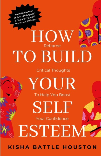 HOW TO BUILD YOUR SELF ESTEEM: REFRAME  SELF-CRITICAL THOUGHTS AND BOOST YOUR CONFIDENCE