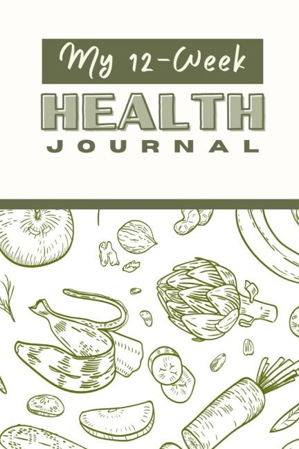 My 12 Week Health Journal: A Comprehensive Health Journal for Tracking Your Progress, Setting Goals, and Achieving Optimal Wellness through Exercise, Nutrition, and Self-Care Strategies