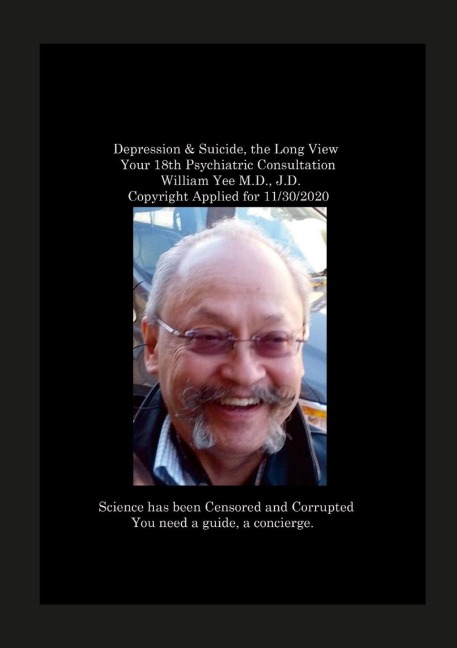 Depression & Suicide, the Long View Your 18th Psychiatric Consultation William Yee M.D., J.D.  Copyright Applied for 11/30/2020