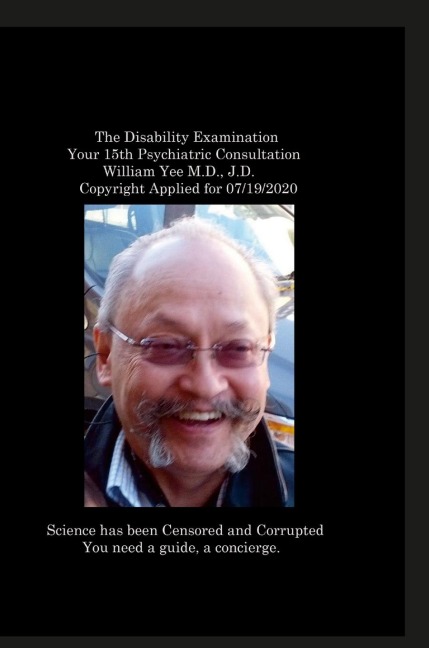 The Disability Examination Your 15th Psychiatric Consultation William Yee M.D., J.D.  Copyright Applied for 07/19/2020